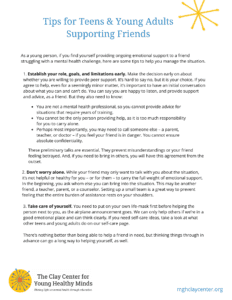 Print Out: Tips for Teens &amp; Young Adults Supporting Friends<span style="font-size: 16px;">In my practice, I have repeatedly seen young people turn to friends as their first and often primary source for help. This makes sense. Most teens and young adults naturally look to their friends first for advice and emotional support. Rather than reach out to everyone, they seek an individual who is sensitive, compassionate, thoughtful, and trustworthy. And given the barriers to accessing professional mental health services, peers can play an important role in helping their friends.</span><span style="font-size: 16px;">But here’s the rub. Being a friend’s primary source of support can be challenging. It’s one thing to help them navigate the ups and downs in everyday life – a bad breakup, a bad grade, or family problems. But when it comes to potentially significant mental health challenges that a friend isn’t equipped to handle, the helper may feel overwhelmed and as though they are the lifeline – </span><em style="font-size: 16px;">maybe the only one that can keep their friend afloat. Denying help feels like it’s not an option.